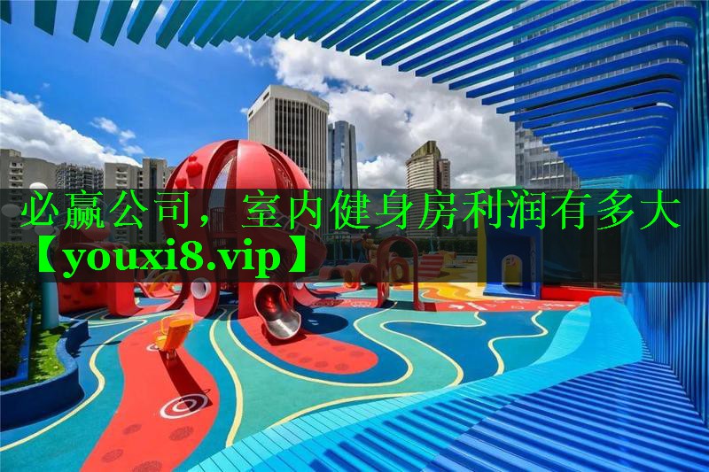 必赢公司，室内健身房利润有多大