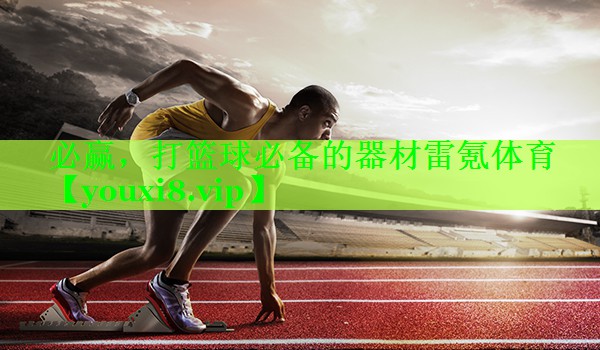 必赢，打篮球必备的器材雷氪体育