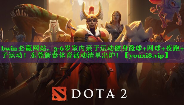 bwin必赢网站，3-6岁室内亲子运动健身篮球+网球+夜跑+亲子运动！东莞新春体育活动清单出炉！