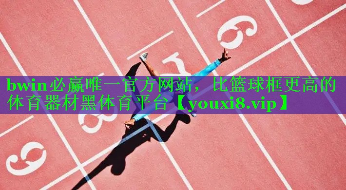 bwin必赢唯一官方网站，比篮球框更高的体育器材黑体育平台