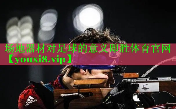 场地器材对足球的意义即胜体育官网