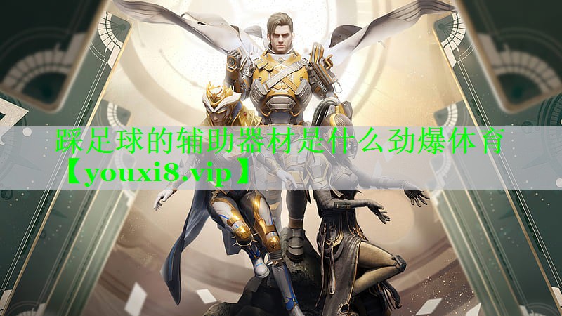 踩足球的辅助器材是什么劲爆体育