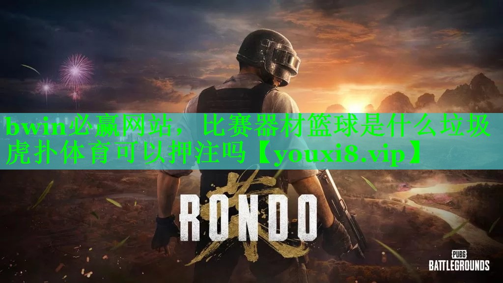 bwin必赢网站，比赛器材篮球是什么垃圾虎扑体育可以押注吗
