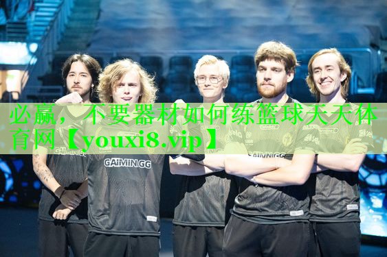 必赢，不要器材如何练篮球天天体育网