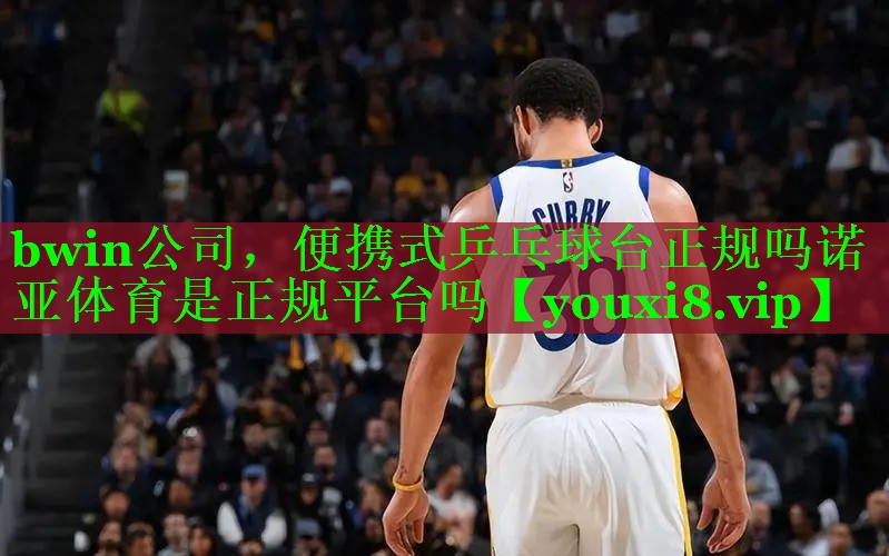 bwin公司，便携式乒乓球台正规吗诺亚体育是正规平台吗