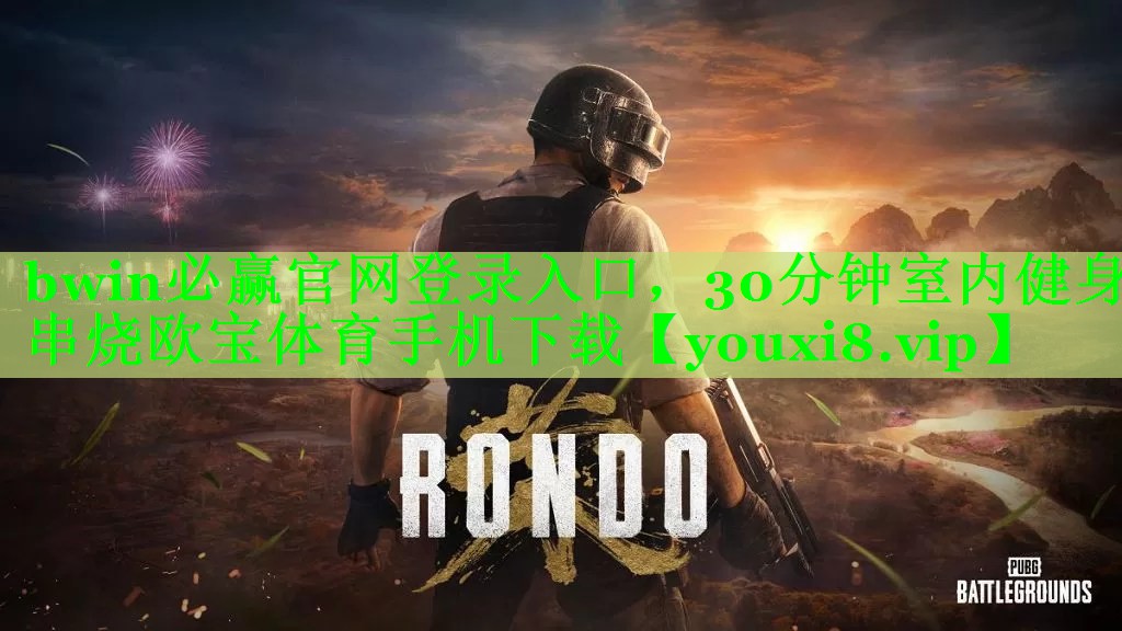 bwin必赢官网登录入口，30分钟室内健身串烧欧宝体育手机下载
