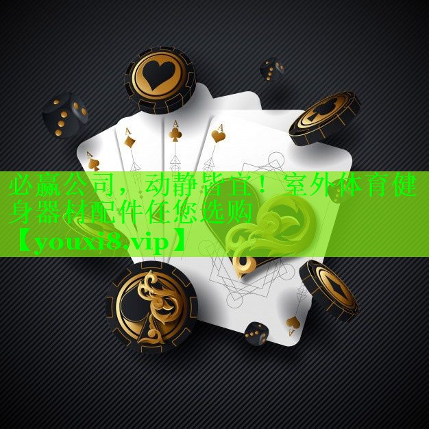 必赢公司，动静皆宜！室外体育健身器材配件任您选购