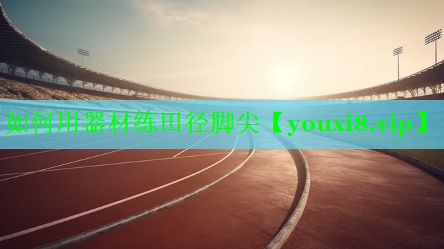 <strong>如何用器材练田径脚尖</strong>